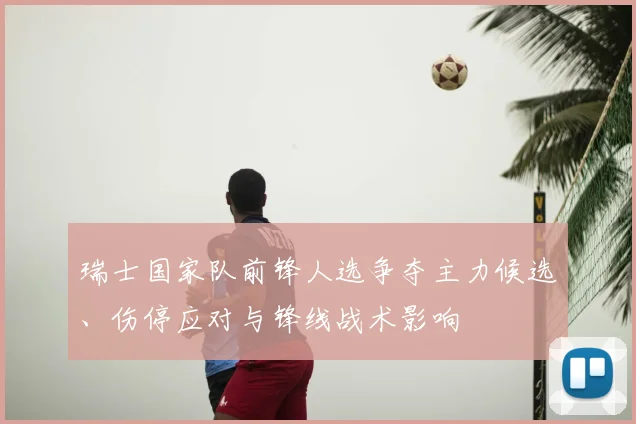 瑞士国家队前锋人选争夺主力候选、伤停应对与锋线战术影响