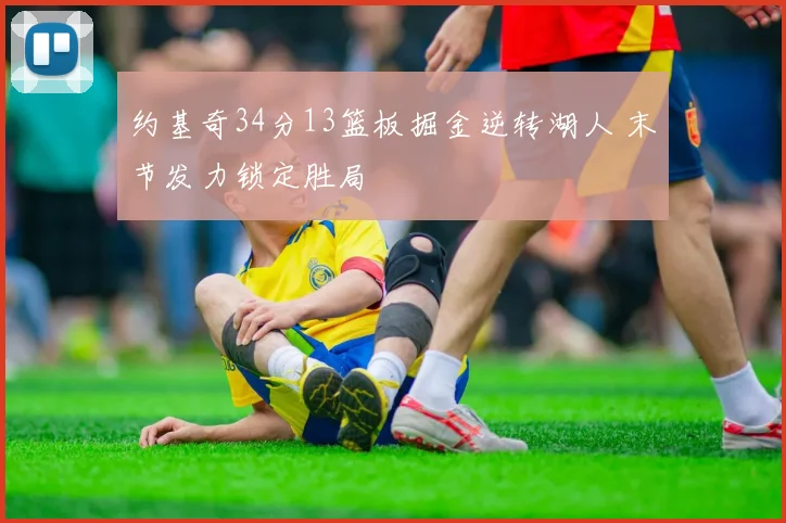 约基奇34分13篮板掘金逆转湖人 末节发力锁定胜局