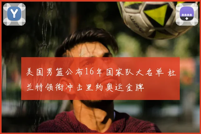 美国男篮公布16年国家队大名单 杜兰特领衔冲击里约奥运金牌