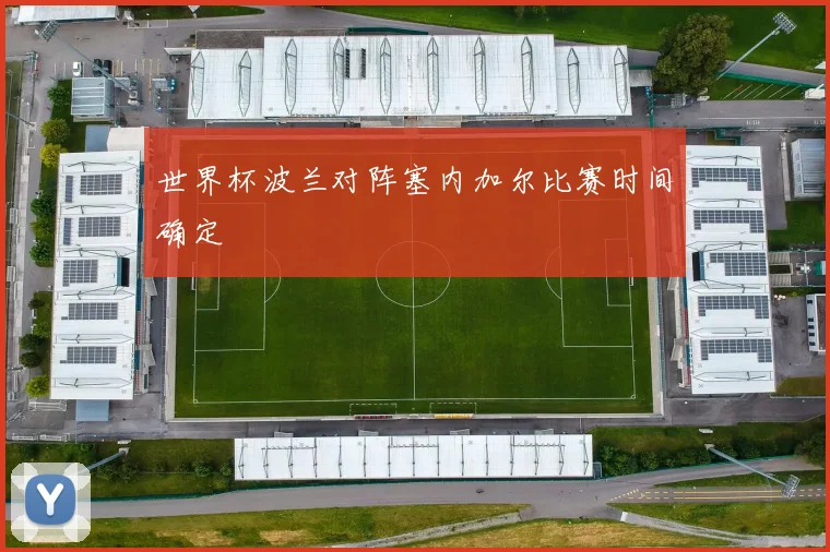 世界杯波兰对阵塞内加尔比赛时间确定